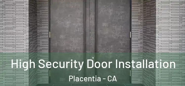  High Security Door Installation Placentia - CA